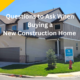 questions to ask when buying a new construction home