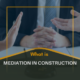 What is Mediation in Construction