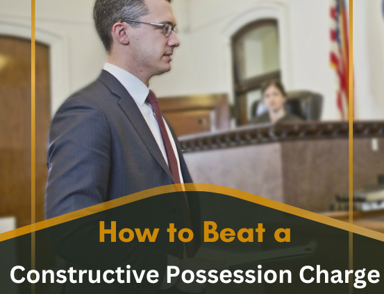 How to Beat a Constructive Possession Charge