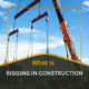 What is Rigging in Construction?