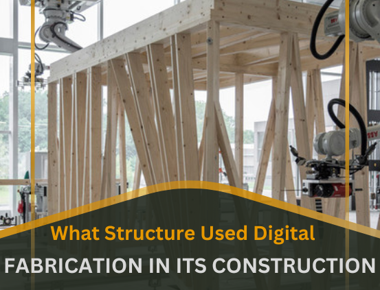 what structure used digital fabrication in its construction