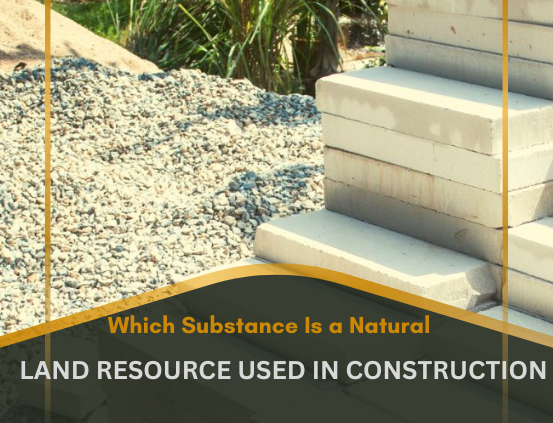 which substance is a natural land resource used in construction