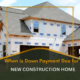 when is down payment due for new construction home