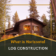 What is Horizontal Log Construction