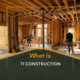 What Is TI Construction