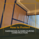 How to Protect Hardwood Floors During Construction