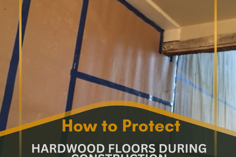 How to Protect Hardwood Floors During Construction