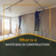 What is a White Box in Construction