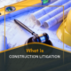 What is Construction Litigation