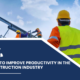 How to Improve Productivity in the Construction Industry