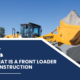 What is a Front Loader Construction