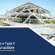 What is a Type 2 construction?