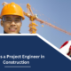 What is a Project Engineer in Construction