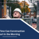 What Time Can Construction Start in the Morning