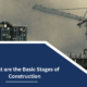 What are the Basic Stages of Construction