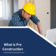 What is Pre-Construction