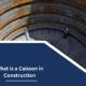 What is a Caisson in Construction