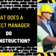 What Does a Project Manager Do in Construction