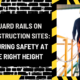 Guard Rails on Construction Sites: Ensuring Safety at the Right Height