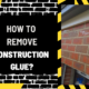 How to Remove Construction Glue