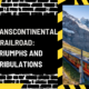 The Transcontinental Railroad: Triumphs and Tribulations