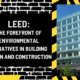 LEED: The Forefront of Environmental Initiatives in Building Design and Construction