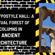 The Hypostyle Hall: A Virtual Forest of Columns in Ancient Architecture