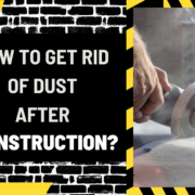 How to Get Rid of Dust After Construction