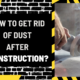 How to Get Rid of Dust After Construction