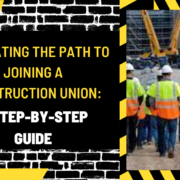 Navigating the Path to Joining a Construction Union: A Step-by-Step Guide