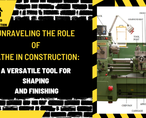 Unraveling the Role of Lathe in Construction: A Versatile Tool for Shaping and Finishing