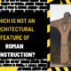 Which is Not an Architectural Feature of Roman Construction