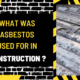 What Was Asbestos Used for in Construction