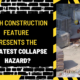 Which Construction Feature Presents the Greatest Collapse Hazard