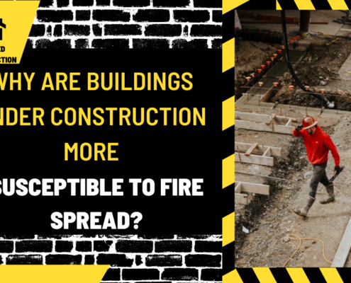 Why Are Buildings Under Construction More Susceptible to Fire Spread