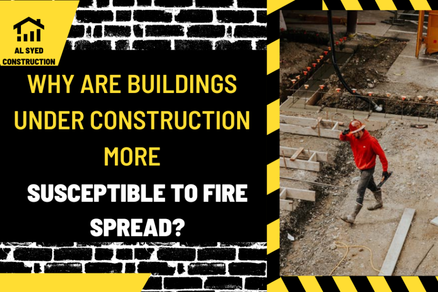 Why Are Buildings Under Construction More Susceptible to Fire Spread