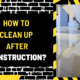 How to Clean Up After Construction