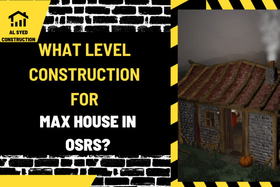 What Level Construction for Max House in OSRS