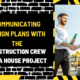 Communicating Design Plans with the Construction Crew for a House Project