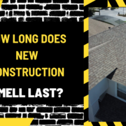How Long Does New Construction Smell Last
