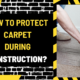 How to Protect Carpet During Construction