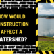 How Would Construction Affect a Watershed