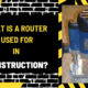 What is a Router Used for in Construction