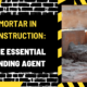 Mortar in Construction: The Essential Binding Agent