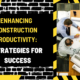 Enhancing Construction Productivity: Strategies for Success