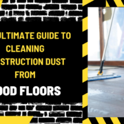 The Ultimate Guide to Cleaning Construction Dust from Wood Floors