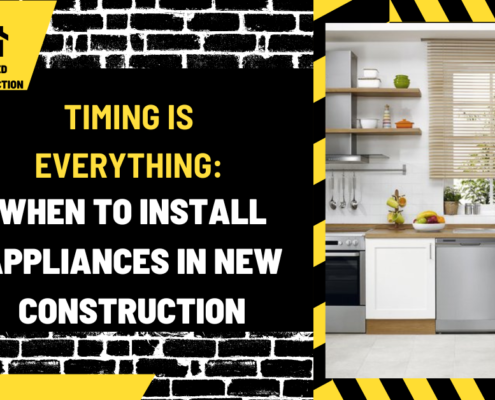 Timing is Everything: When to Install Appliances in New Construction