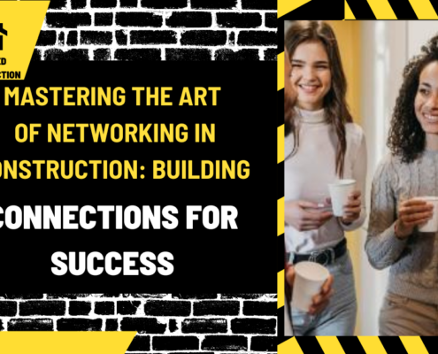 Mastering the Art of Networking in Construction: Building Connections for Success