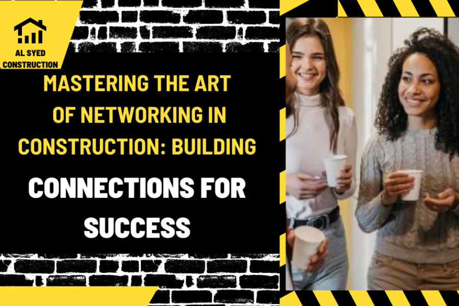 Mastering the Art of Networking in Construction: Building Connections for Success