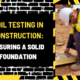 Soil Testing in Construction: Ensuring a Solid Foundation